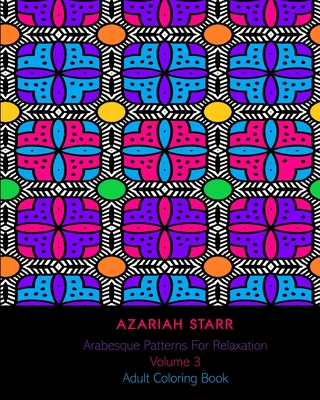 Arabesque Patterns For Relaxation Volume 3: Adult Coloring Book
