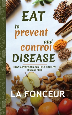 Eat to Prevent and Control Disease (Author Signed Copy): How Superfoods Can Help You Live Disease Free