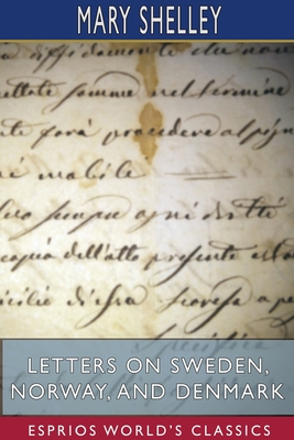 Letters on Sweden, Norway, and Denmark (Esprios Classics)