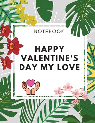 Happy Valentine's Day My Love Notebook: Amaizing Gift Journal (8,5 x 11) 100 pages Blank Lined Dairy Elegant Gift for your Lovers