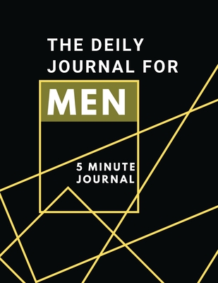 The Daily Journal For Men 5 Minutes Journal: Positive Affirmations Journal Daily diary with prompts Mindfulness And Feelings Daily Log Book - 5 minute Gratitude Journal For Men
