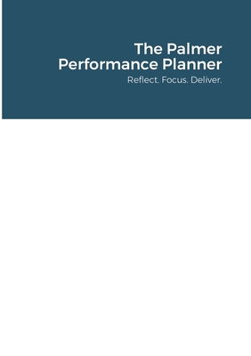 The Palmer Performance Planner: Reflect. Focus. Deliver.