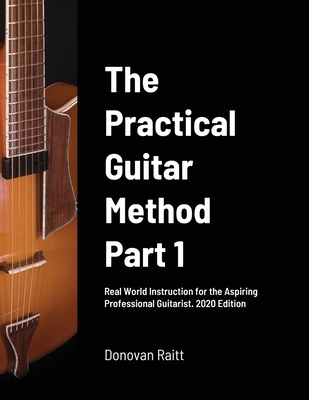 The Practical Guitar Method: Real World Instruction for the Aspiring Professional Guitarist