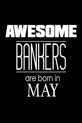 Awesome Bankers Are Born In May: Investment Financier Birthday Gift Notebook
