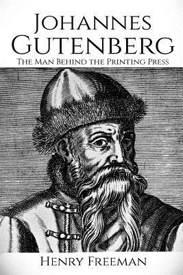Johannes Gutenberg: The Man Behind the Printing Press