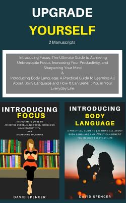 Upgrade Yourself: 2 Manuscripts: Introducing Focus & Introducing Body Language