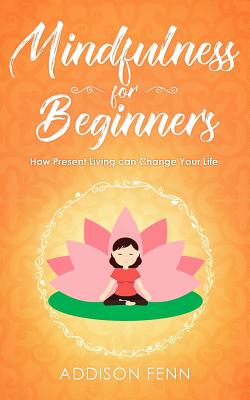 Mindfulness for Beginners: How Present Living Can Change Your Life