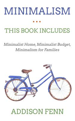 Minimalism: 3 Manuscripts - Minimalist Home, Minimalist Budget, Minimalism for Families