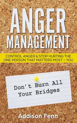 Anger Management: Control Anger & Stop Hurting the One Person that Matters Most - You