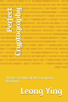 Perfect Cryptography: Theories of Unbreakable Encryption Algorithms