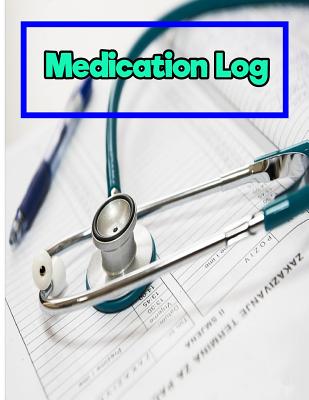 Medication Log: with colume Medication Dosage Date Time Remark: 8.5 Inches By 11 Inches 150 pages