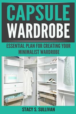 Capsule Wardrobe: Essential Plan for Creating Your Minimalist Wardrobe (Dream Wardrobe, Mindful Living, Simple Elegance)