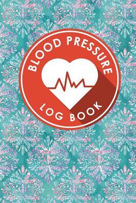 Blood Pressure Log Book: Blood Pressure Book Tracker, Blood Pressure Reading Log, Blood Pressure Log Sheets, Home Blood Pressure Log