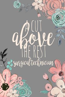A Cut Above The Rest Surgical Technician: Surg Tech Gifts, Surgical Technician Gifts, Surg Tech Notebook for OR Tech or Scrub Tech, 6x9 college ruled