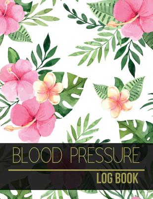 Blood Pressure Log Book: Floral Design Blood Pressure Log Book with Blood Pressure Chart for Daily Personal Record and your health Monitor Tracking Numbers of Blood Pressure: size 8.5x11 Inches Extra Large Made In USA