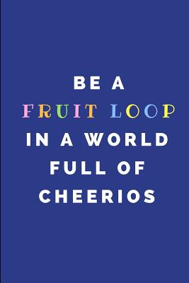 Be a Fruit Loop in a World Full of Cheerios: Weekly Desk Calendar Notepad for Writing to Do Lists and Prioritisingtasks