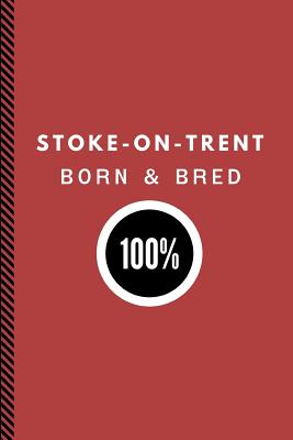 Stoke-On-Trent Born & Bred 100%: Customised Note Book