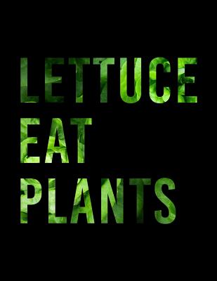 Lettuce Eat Plants: The Perfect Vegan Notebook for Every Plant Based Enthusiast