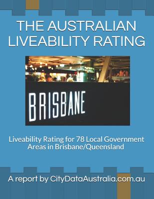 The Australian Liveability Rating: Liveability Rating for 78 Local Government Areas in Brisbane/Queensland a Report by Citydataaustralia.Com.Au