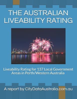 The Australian Liveability Rating: Liveability Rating for 137 Local Government Areas in Perth/Western Australia a Report by Citydataaustralia.Com.Au
