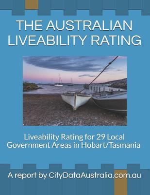 The Australian Liveability Rating: Liveability Rating for 29 Local Government Areas in Hobart/Tasmania a Report by Citydataaustralia.Com.Au