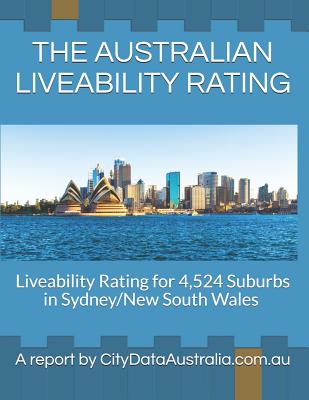 The Australian Liveability Rating: Liveability Rating for 4,524 Suburbs in Sydney/New South Wales a Report by Citydataaustralia.Com.Au