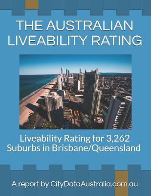 The Australian Liveability Rating: Liveability Rating for 3,262 Suburbs in Brisbane/Queensland a Report by Citydataaustralia.Com.Au