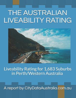 The Australian Liveability Rating: Liveability Rating for 1,683 Suburbs in Perth/Western Australia a Report by Citydataaustralia.Com.Au