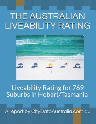 The Australian Liveability Rating: Liveability Rating for 769 Suburbs in Hobart/Tasmania a Report by Citydataaustralia.Com.Au
