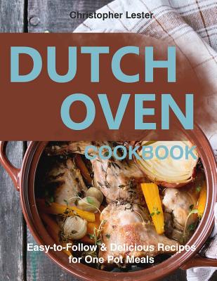 Dutch Oven Cookbook: Easy-to-Follow Delicious Recipes for One Pot Meals (color interior)