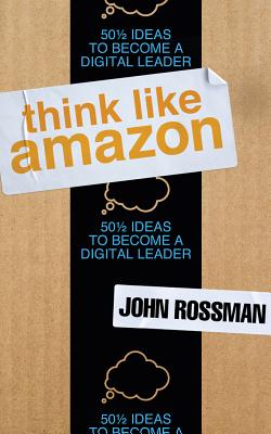 Think Like Amazon: 50 1/2 Ideas to Become a Digital Leader