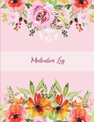 Medication Log: Pink Flowers Design, Daily Medicine Record Tracker 120 Pages Large Print 8.5 x 11 Health Medicine Reminder Log, Treatment History