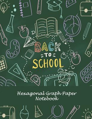 Back To School: Hexagonal Graph Paper Notebook: 1/4 inch Hexagons Graph Paper Notebooks Large Print 8.5 x 11 Game Boards Paper, Math Activities and Coloring Patterns