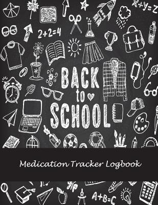 Back To School: Medication Tracker Logbook: Daily Medicine Record Tracker 120 Pages Large Print 8.5 x 11 Health Medicine Reminder Log, Treatment History