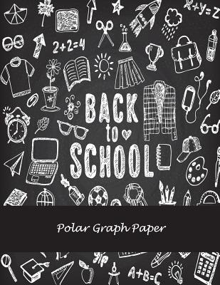 Back To School: Polar Graph Paper: 5 Degree Polar Coordinates 120 Pages Large Print 8.5 x 11 Polar Graph Paper Notebook