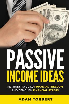 Passive Income Ideas: Methods to Build Financial Freedom and Demolish Financial