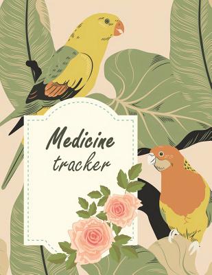 Medicine tracker: Daily Medicine Reminder Tracking, Healthcare, Health Medicine Reminder Log, Treatment History 120 Pages Large Print 8.5 x 11