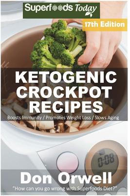 Ketogenic Crockpot Recipes: Over 190+ Ketogenic Recipes, Low Carb Slow Cooker Meals, Dump Dinners Recipes, Quick & Easy Cooking Recipes, Antioxidants & Phytochemicals, Slow Cooker Recipes