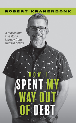 How I Spent My Way Out of Debt: A Real Estate Investor's Journey from Ruins to Riches