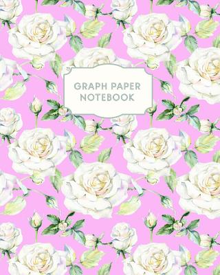 Graph Paper Notebook: Floral Pink Roses Math Composition Book for Girls Women Quad Ruled 4 x 4 (.25) Squares Graphing Paper Large, 8 x 10 in