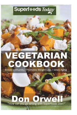 Vegetarian Cookbook: Over 110 Quick & Easy Gluten Free Low Cholesterol Whole Foods Recipes full of Antioxidants & Phytochemicals