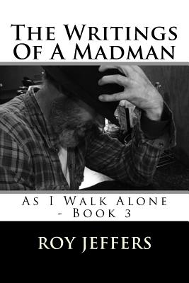 The Writings Of A Madman: As I Walk Alone - Book 3