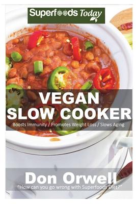 Vegan Slow Cooker: Over 30 Vegan Quick & Easy Gluten Free Low Cholesterol Whole Foods Recipes full of Antioxidants & Phytochemicals