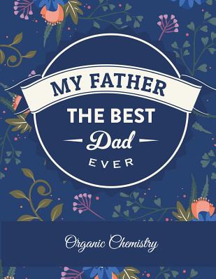 My Father The Best Dad Ever: Organic Chemistry: Blue Floral, 1/4 inch Hexagons Graph Paper Notebooks Large Print 8.5 x 11 Game Boards Paper, Math Activities and Coloring Patterns
