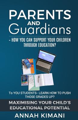 Parents and Guardians: How can YOU support your children through their education?: TO THE STUDENTS: Learn how to push those grades UP! MAXIMISING YOUR CHILD'S EDUCATIONAL POTENTIAL
