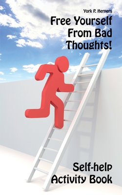 Free Yourself From Bad Thoughts!: Self-help Activity Book