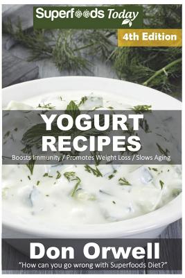 Yogurt Recipes: Over 60 Quick & Easy Gluten Free Low Cholesterol Whole Foods Recipes full of Antioxidants & Phytochemicals