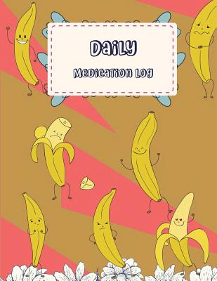 Daily Medication Log: Cute Banana, Daily Medicine Reminder Tracking, Healthcare, Health Medicine Reminder Log, Treatment History 120 Pages 8.5 x 11