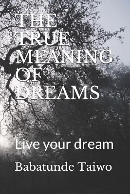 The True Meaning of Dreams: Live your dream