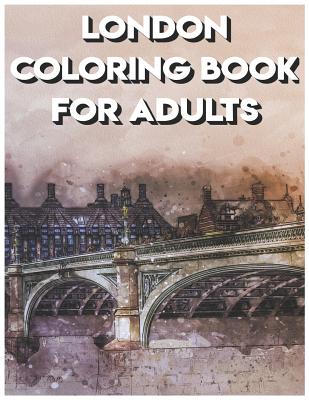 London Coloring Book for Adults: London Coloring Book for Cities Lovers (London Coloring Books for Grown-Ups)